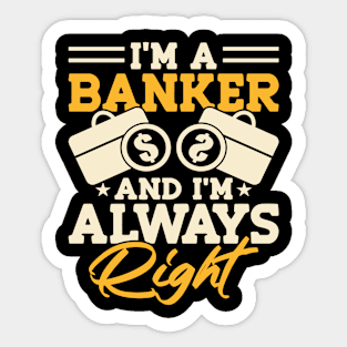 I'm a Banker and i'm always right Sticker